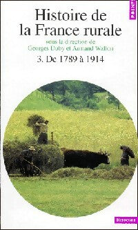 Histoire de la France rurale Tome III : Apogée et crise de la civilisation paysanne (de 1789 à 1914) - Georges Duby ; Armand Wallon - Points Histoire - Livre