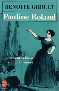 Pauline Roland ou comment la liberté vint aux femmes - Benoîte Groult - Le Livre de Poche - Livre