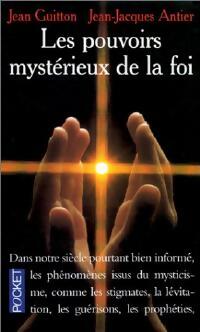 Les pouvoirs mystérieux de la foi - Jean Guitton ; Jean-Jacques Antier - Pocket - Livre