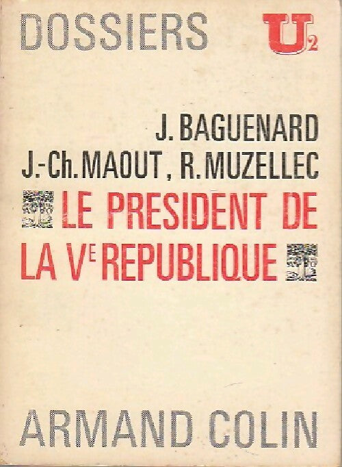Le président de la Ve République - Jacques Baguenard ; Jean-Charles Maout ; Raymond Muzellec - U2 - Livre