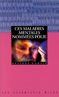 Ces maladies mentales nommées folie - Evelyne Caralp - Les Essentiels Milan - Livre