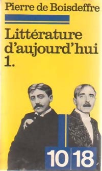 Littérature d'aujourd'hui Tome I - Pierre De Boisdeffre - 10-18 - Livre