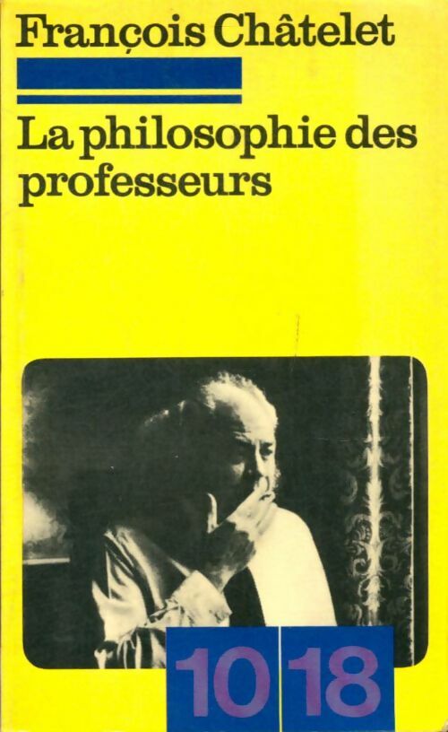 La philosophie des professeurs - François Châtelet -  10-18 - Livre