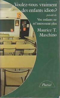 Voulez-vous vraiment des enfants idiots ? / Vos enfants ne m'intéressent pas - Maurice T. Maschino -  Pluriel - Livre