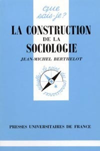 La construction de la sociologie - Jean-Michel Berthelot - Que sais-je - Livre