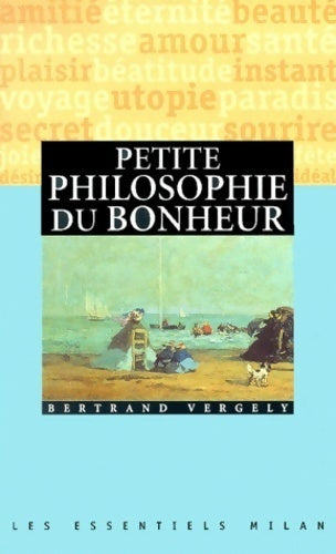 Petite philosophie du bonheur - Bertrand Vergely - Les Essentiels Milan - Livre