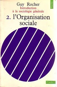 Introduction à la sociologie générale Tome II : L'organisation sociale - Guy Rocher - Points Essais - Livre
