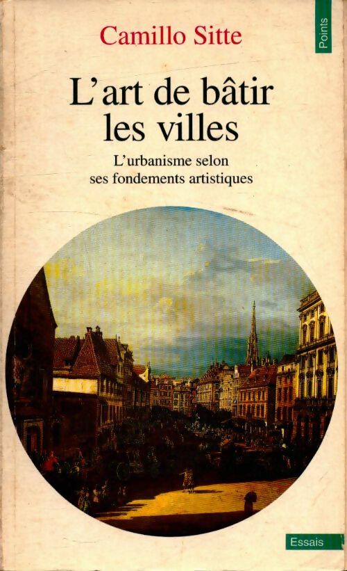 L'art de bâtir les villes. L'urbanisme selon ses fondements artistiques - Camillo Sitte - Points Essais - Livre