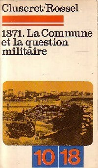 1871 - la commune et la question militaire - Cluseret ; Rossel - 10-18 - Livre