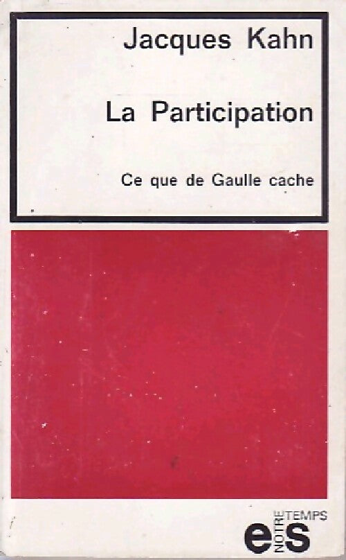 La participation. Ce que de Gaulle cache - Jacques Kahn - Notre Temps - Livre