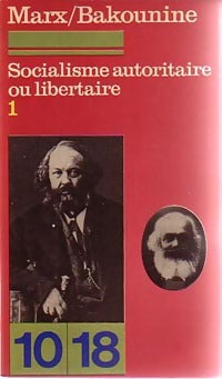 Socialisme autoritaire ou libertaire Tome I - Karl Marx ; Michel Bakounine - 10-18 - Livre