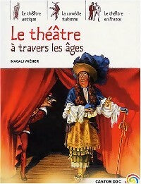Le théâtre à travers les âges - Magali Wiéner - Castor doc - Livre