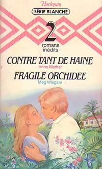Contre tant de haine / Fragile orchidée - Anne Mather ; Meg Wisgate - Série Blanche - Livre