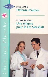 Défense d'aimer / Une énigme pour le dr Marshall - Lucy Clark ; Alison Roberts -  Série Blanche - Livre