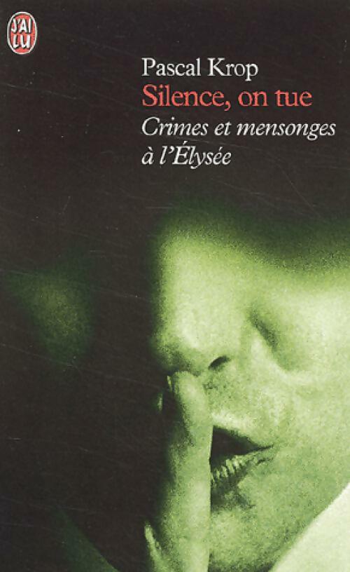 Silence, on tue : crimes et mensonges à l'Elysée - Pascal Krop - J'ai Lu - Livre