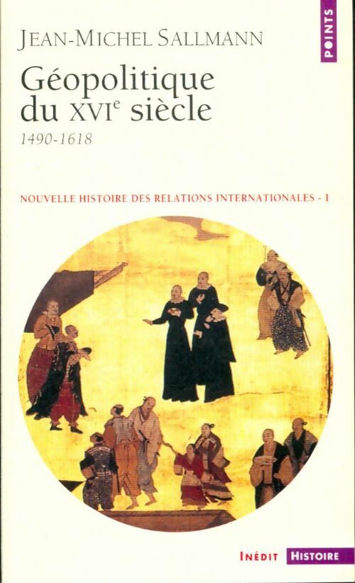 Nouvelle Histoire des relations internationales Tome I : Géopolitique du XVIe siècle (1490-1618) - Jean-Michel Sallmann - Points Histoire - Livre