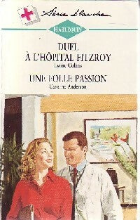 Une folle passion / Duel à l'hôpital Fitzorny - Caroline Anderson ; Lynne Collins - Série Blanche - Livre