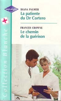 La patiente du Dr Cortero / Le chemin de la guérison - Diana Palmer ; Frances Crowne - Série Blanche - Livre