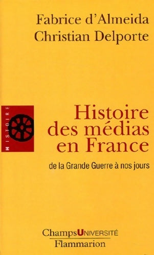 Histoire des médias en France de la grande guerre à nos jours - Christian Delporte ; Fabrice D'Almeida - Champs - Livre