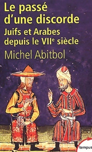 Le passé d'une discorde. Juifs et arabes du VIIe siècle à nos jours - Michel Abitbol - Tempus - Livre