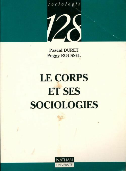 Le corps et ses sociologies - Pascal Duret ; Peggy Roussel - 128 - Livre