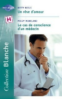 Un rêve d'amour / Le cas de conscience d'un médecin - Betty Neels ; Peggy Moreland - Série Blanche - Livre