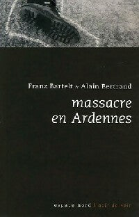 Massacre en Ardennes - Alain Bertrand ; Franz Bartelt - Espace Nord - Livre