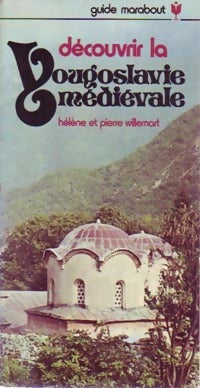Découvrir la Yougoslavie médiévale - Hélène Willemart ; Pierre Willemart - Guides et Traditions Marabout - Livre