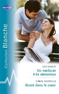 Un médecin très amoureux / Gravé dans le coeur - Carol Marinelli ; Kate Hardy - Série Blanche - Livre