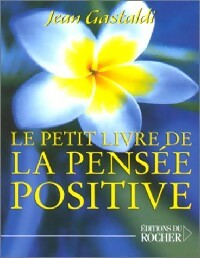 Le petit livre de la pensée positive - Jean Gastaldi - Le Petit Livre de - Livre