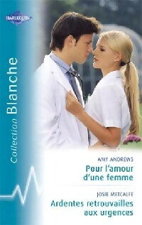 Pour l'amour d'une femme / Ardentes retrouvailles aux urgences - Josie Metcalfe ; Amy Andrews - Série Blanche - Livre