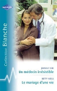 Un médecin irrésistible / Le mariage d'une vie - Betty Neels ; Joanna Neill - Série Blanche - Livre