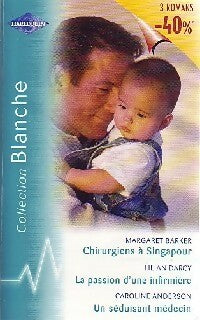 Chirurgien à singapour / La passion d'une infirmière / Un séduisant médecin - Lilian Darcy ; Margaret Barker ; Caroline Anderson - Série Blanche - Livre