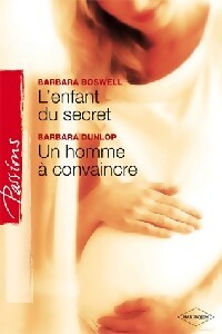 L'enfant du secret / Un homme à convaincre - Barbara Boswell ; Barbara Dunlop - Passions - Livre