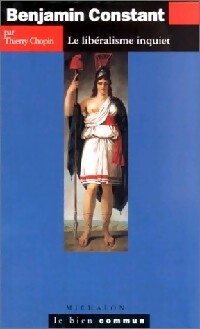 Benjamin Constant. Le libéralisme inquiet - Thierry Chopin - Le bien commun - Livre