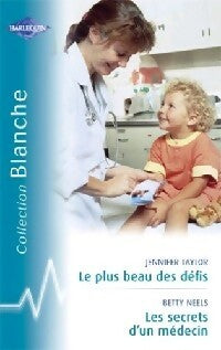 Le plus beau des défis / Les secrets d'un médecin - Jennifer Taylor ; Betty Neels - Série Blanche - Livre