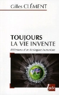 Toujours la vie invente - Gilles Clément - Poche Essai - Livre