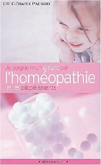 Je soigne mon enfant par l'homéopathie et les oligoéléments - Gérard Pacaud - Bibliothèque Marabout - Livre