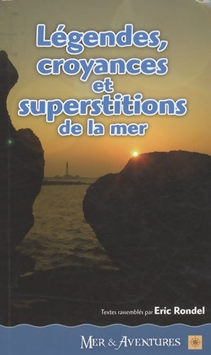 Légendes, croyances et superstitions de la mer - Eric Blondel - Mer & Aventures - Livre