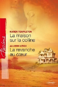 La maison sur la colline / La revanche au coeur - Allison Leigh ; Karen Templeton - Passions - Livre