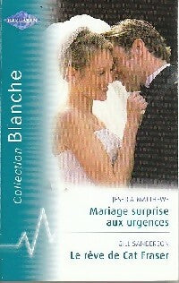 Mariage surprise aux urgences / Le rêve de Cat Fraser - Gill Sanderson ; Jessica Matthews - Série Blanche - Livre