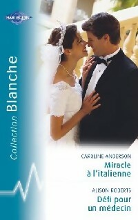 Miracle à l'italienne / Défi pour un médecin - Caroline Anderson ; Alison Roberts - Série Blanche - Livre
