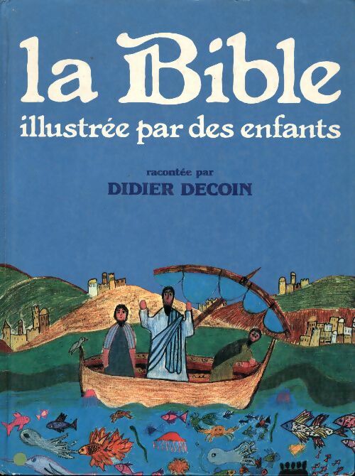 La bible illustrée par des enfants - Didier Decoin - Calmann-Lévy GF - Livre