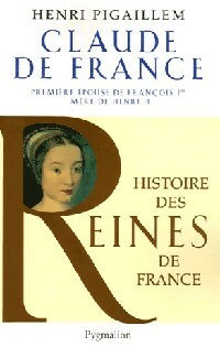 Claude de France - Henri Pigaillem - Histoire des reines de France - Livre