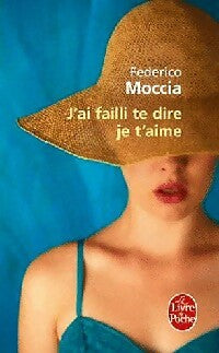 J'ai failli te dire je t'aime - Federico Moccia - Le Livre de Poche - Livre