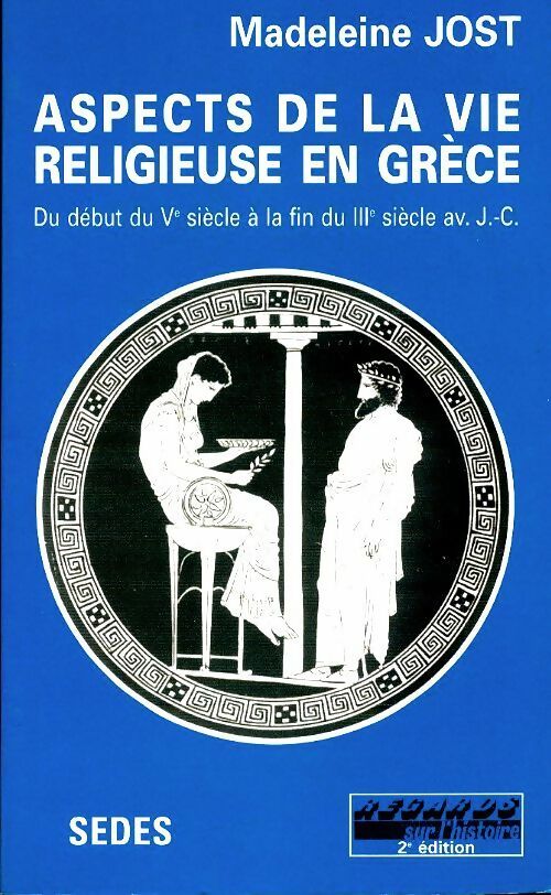 Aspects de la vie religieuse en Grèce (début du V° siècle à la fin du III° siècle av. J.C.) - Madeleine Jost - Regards sur l'histoire - Livre