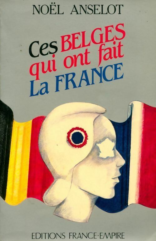 Ces belges qui ont fait la France - Noël Anselot - France-Empire GF - Livre