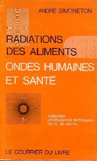 Radiations des aliments. Ondes humaines et santé - André Simoneton - Méthodes et techniques de la vie saine - Livre