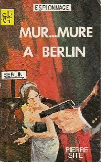 Mur... Mure à Berlin - Pierre Site - Service-Secret - Livre