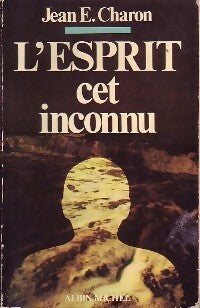 L'esprit, cet inconnu - Jean E. Charon - Albin Michel GF - Livre